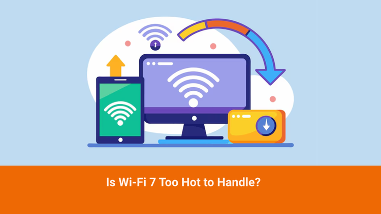 Is Wi-Fi 7 Too Hot to Handle?