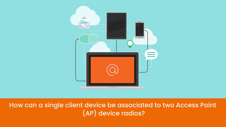 How can a single client device be associated to two Access Point (AP) device radios?